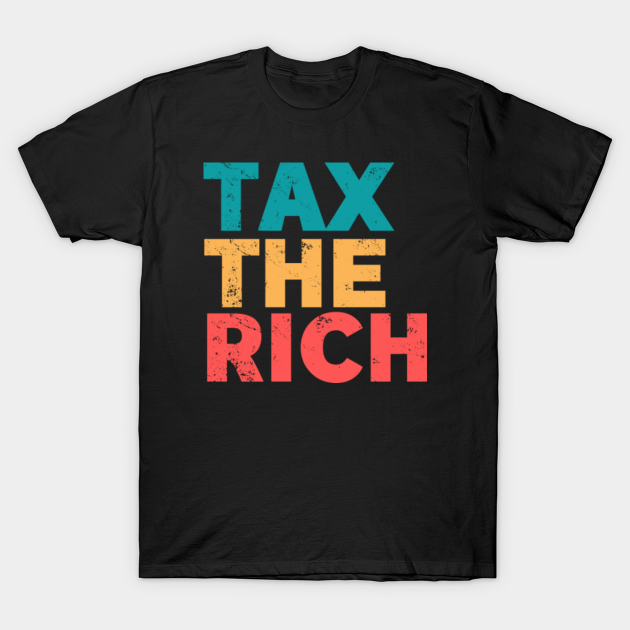 Tax The Rich Tax The Rich TShirt TeePublic
